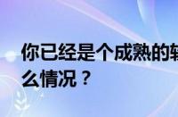 你已经是个成熟的软件了是什么梗 目前是什么情况？