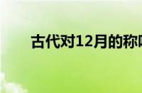 古代对12月的称呼（古代12月雅称）