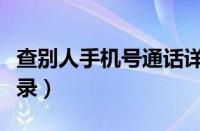 查别人手机号通话详单（查别人手机号通话记录）