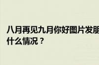 八月再见九月你好图片发朋友圈文案正能量句子大全 目前是什么情况？