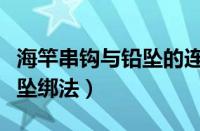 海竿串钩与铅坠的连接方法（海竿串钩通心铅坠绑法）