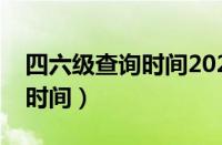 四六级查询时间2023年下半年（四六级查询时间）