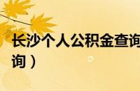 长沙个人公积金查询官网（长沙个人公积金查询）