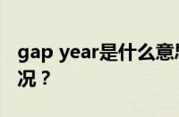 gap year是什么意思网络用语 目前是什么情况？