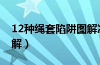 12种绳套陷阱图解决视频（12种绳套陷阱图解）