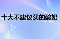 十大不建议买的酸奶（过期酸奶的11个妙用）