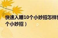 快速入睡10个小妙招怎样快速入睡1003阅读（快速入睡10个小妙招）