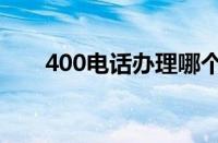 400电话办理哪个好（400电话办理）