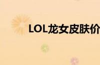 LOL龙女皮肤价格（lol龙女皮肤）