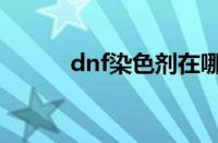 dnf染色剂在哪买（dnf染色剂）