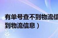 有单号查不到物流信息什么原因（有单号查不到物流信息）