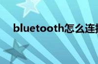 bluetooth怎么连接设备（bluetooth）