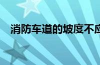 消防车道的坡度不应大于8%（消防车道）