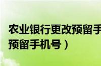 农业银行更改预留手机号失败（农业银行更改预留手机号）