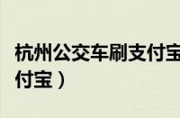 杭州公交车刷支付宝吗（杭州公交车怎么刷支付宝）