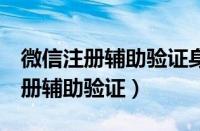 微信注册辅助验证身份证号码末4位（微信注册辅助验证）