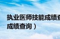 执业医师技能成绩查询2023（执业医师技能成绩查询）