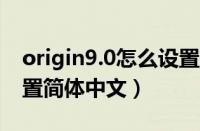 origin9.0怎么设置简体中文（origin怎么设置简体中文）