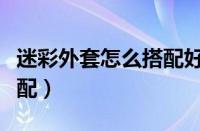 迷彩外套怎么搭配好看图片（迷彩外套怎么搭配）