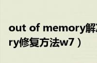 out of memory解决方法w7（outofmemory修复方法w7）