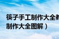 筷子手工制作大全教程 步骤 简单（筷子手工制作大全图解）