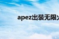 apez出装无限火力（ap ez出装）