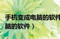 手机变成电脑的软件正版手机版（手机变成电脑的软件）