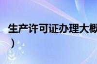 生产许可证办理大概需要多少钱（生产许可证）