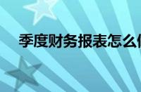 季度财务报表怎么做（财务报表怎么做）