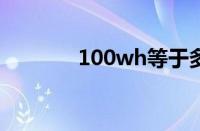 100wh等于多少毫安（100）