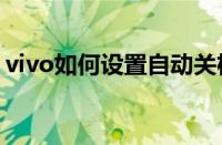 vivo如何设置自动关机（如何设置自动关机）