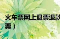 火车票网上退票退款多久到账（火车票网上退票）