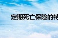 定期死亡保险的特点（定期死亡保险）