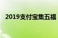 2019支付宝集五福（2018支付宝集五福）