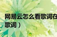 网易云怎么看歌词在哪里显示（网易云怎么看歌词）