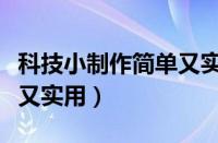 科技小制作简单又实用漂亮（科技小制作简单又实用）