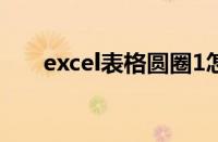 excel表格圆圈1怎么打（圈1怎么打）