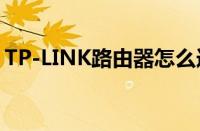 TP-LINK路由器怎么选择（路由器怎么选择）