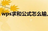 wps求和公式怎么输入（求和公式怎么输入）