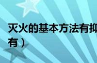 灭火的基本方法有抑制法吗（灭火的基本方法有）