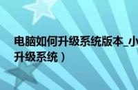 电脑如何升级系统版本_小白一键重装系统官网（电脑如何升级系统）