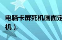 电脑卡屏死机画面定格什么原因（电脑卡屏死机）