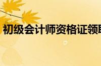 初级会计师资格证领取（初级会计师资格证）