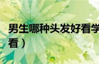 男生哪种头发好看学生时尚（男生哪种头发好看）