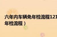 六年内车辆免年检流程12123怎么查询进度（六年内车辆免年检流程）