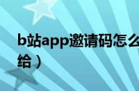 b站app邀请码怎么给别人（b站邀请码怎么给）