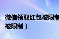 微信领取红包被限制如何解封（微信领取红包被限制）