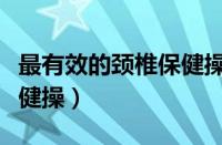 最有效的颈椎保健操视频下载（最好的颈椎保健操）