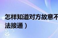 怎样知道对方故意不接电话（拨打电话暂时无法接通）