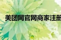 美团网官网商家注册（美团官网商家注册）